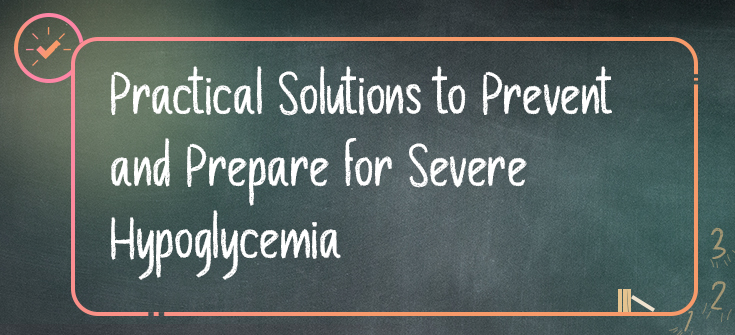 Practical Solutions to Prevent and Prepare for Severe Hypoglycemia